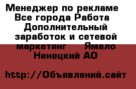 Менеджер по рекламе - Все города Работа » Дополнительный заработок и сетевой маркетинг   . Ямало-Ненецкий АО